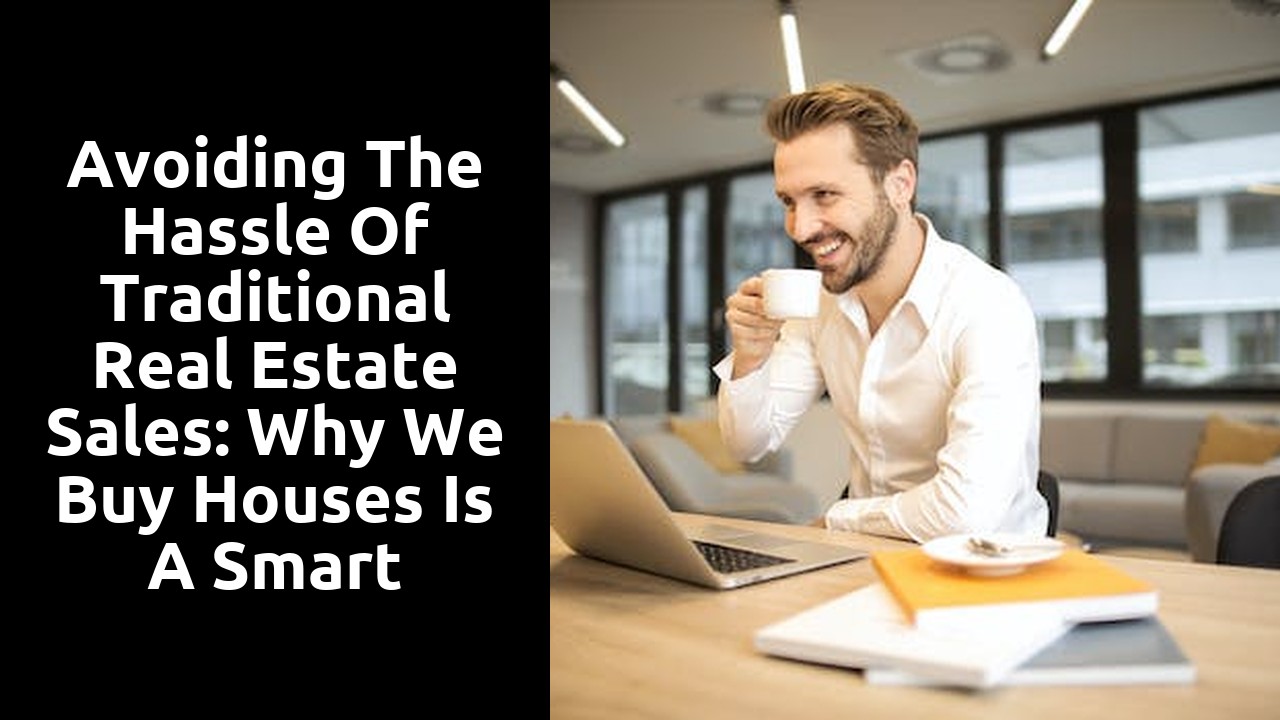 Avoiding the Hassle of Traditional Real Estate Sales: Why We Buy Houses Is a Smart Choice