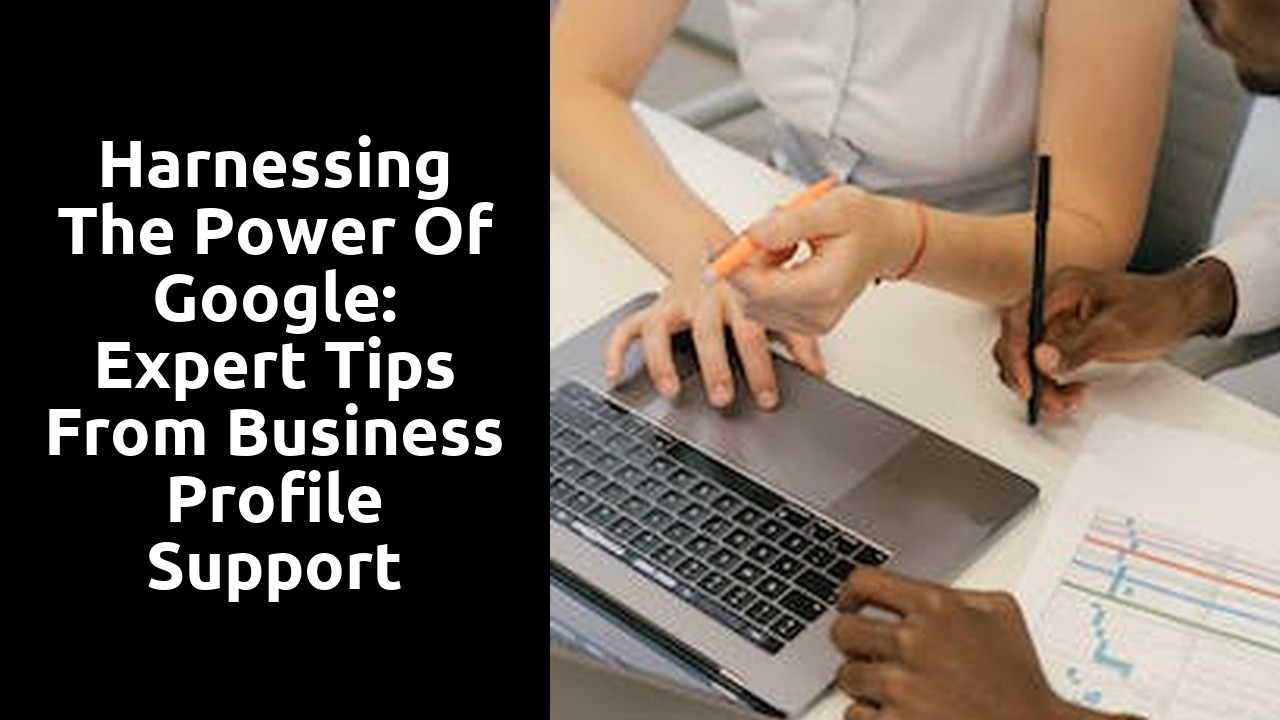 Harnessing the Power of Google: Expert Tips From Business Profile Support Specialists