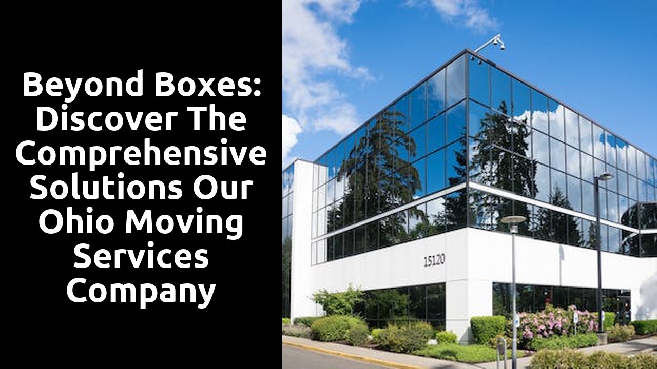 Beyond Boxes: Discover the Comprehensive Solutions Our Ohio Moving Services Company Offers
